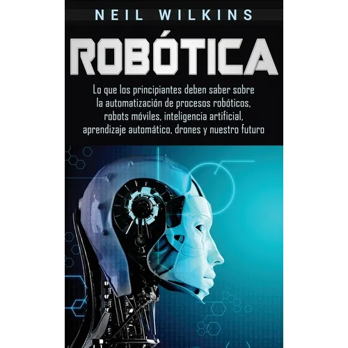 Robótica: Lo que los principiantes deben saber sobre la automatización de procesos robóticos, robots móviles, inteligencia artif - Hardcover