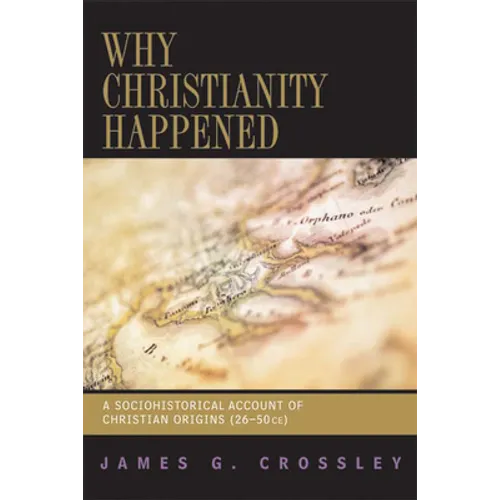 Why Christianity Happened: A Sociohistorical Account of Christian Origins (26-50 CE) - Paperback