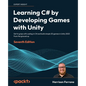 Learning C# by Developing Games with Unity - Seventh Edition: Get to grips with coding in C# and build simple 3D games in Unity 2023 from the ground u - Paperback