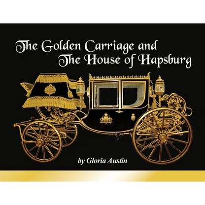 The Golden Carriage and the House of Hapsburg: Manufactured during the time of Emperor Franz Josef and Empress Elisabeth of Austria's reign. - Paperback