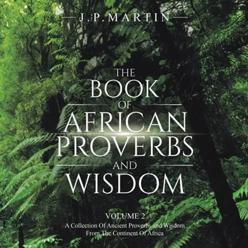 The Book of African Proverbs and Wisdom: Volume 2: a Collection of Ancient Proverbs and Wisdom from the Continent of Africa - Paperback