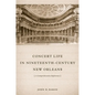 Concert Life in Nineteenth-Century New Orleans: A Comprehensive Reference - Hardcover