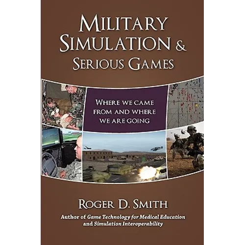 Military Simulation & Serious Games: Where We Came from and Where We Are Going - Paperback