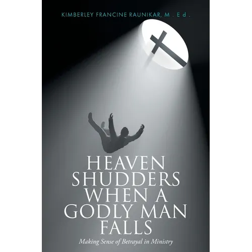 Heaven Shudders When A Godly Man Falls: Making Sense Of Betrayal In Ministry - Paperback