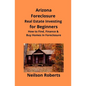 Arizona Real Estate Foreclosure Investing in for Beginners: Find Foreclosure Auctions & Finance Foreclosed Homes - Paperback