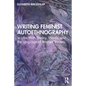 Writing Feminist Autoethnography: In Love with Theory, Words, and the Language of Women Writers - Paperback