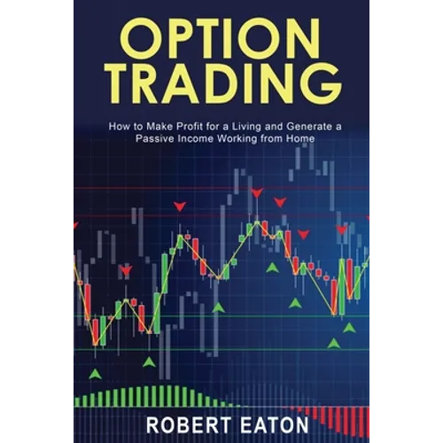 Option Trading: How to Make Profit for a Living and Generate a Passive Income Working from Home - Paperback