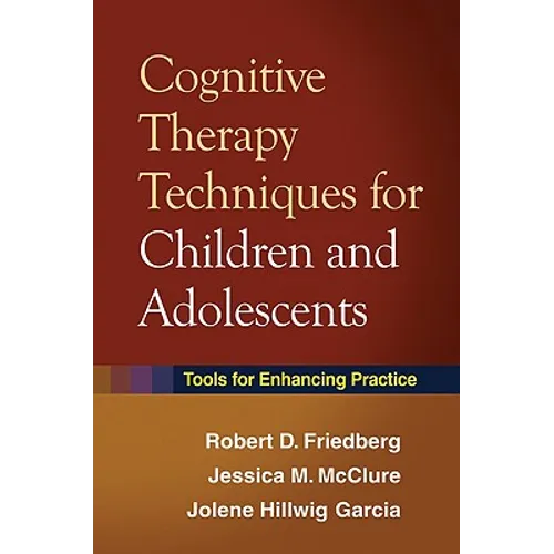 Cognitive Therapy Techniques for Children and Adolescents: Tools for Enhancing Practice - Hardcover