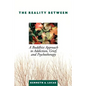 The Reality Between: A Buddhist Approach to Addiction, Grief, and Psychotherapy - Paperback