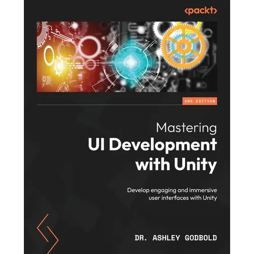 Mastering UI Development with Unity - Second Edition: Develop engaging and immersive user interfaces with Unity - Paperback