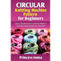 Circular Knitting Machine Pattern for Beginners: Basic Handbook for Creative Patterns and Stunning Designs for Newbies - Paperback