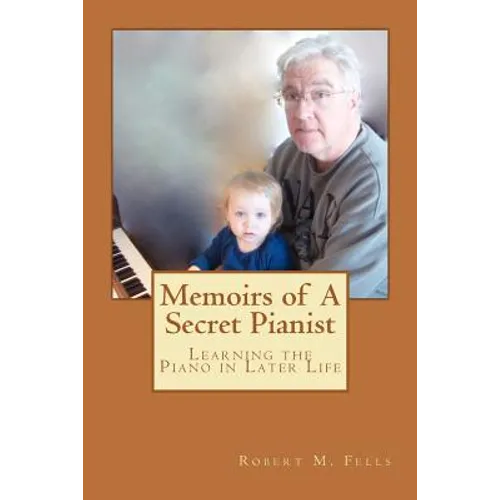 Memoirs of A Secret Pianist: Learning the Piano in Later Life - Paperback