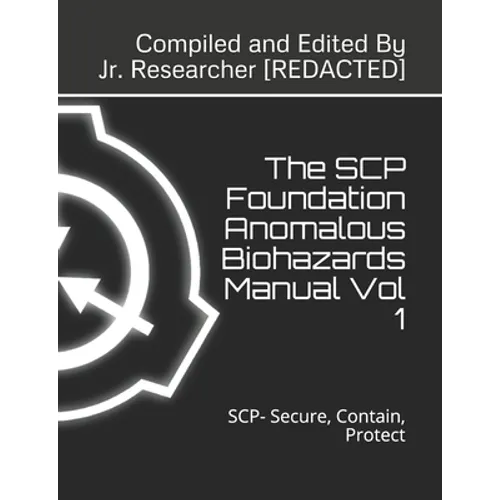 The SCP Foundation Anomalous Biohazards Manual Vol 1: SCP- Secure, Contain, Protect - Paperback
