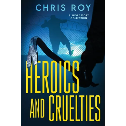 Heroics And Cruelties: A Short Story Collection - Paperback