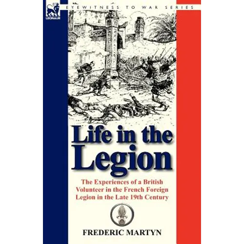 Life in the Legion: The Experiences of a British Volunteer in the French Foreign Legion in the Late 19th Century - Paperback