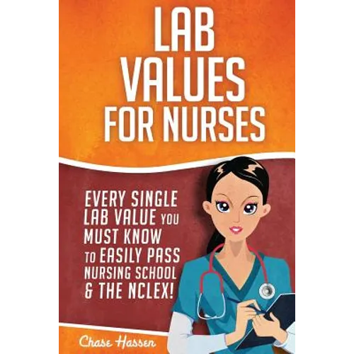 Lab Values for Nurses: Every Single Lab Value You Must Know To Easily Pass Nursing School & The NCLEX! - Paperback
