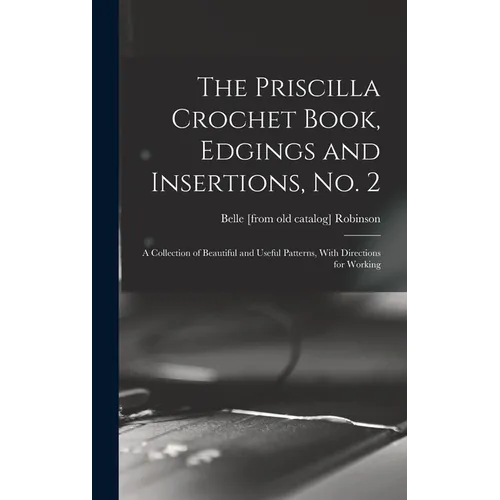 The Priscilla Crochet Book, Edgings and Insertions, no. 2; a Collection of Beautiful and Useful Patterns, With Directions for Working - Hardcover