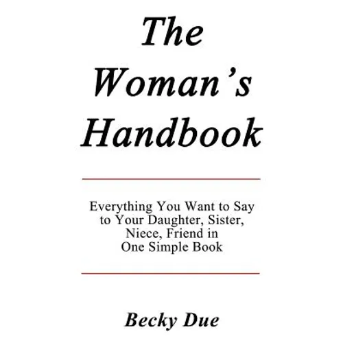 The Woman's Handbook: Everything You Want to Say to Your Daughter, Sister, Niece, Friend in One Simple Book. - Paperback