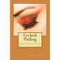 Eyelash Pulling: How to Cure Eyelash and Eyebrow Trichotillomania - Paperback