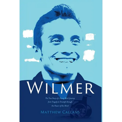 Wilmer: The True Story of a Young Man's Journey from Tragedy to Triumph through the Power of the Mind - Hardcover