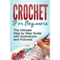 Crochet: Crochet for Beginners: The Ultimate Step by Step Guide with Illustrations and Pictures! - Paperback