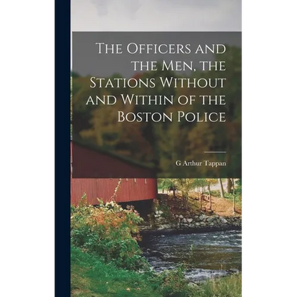 The Officers and the men, the Stations Without and Within of the Boston Police - Hardcover
