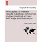 The Azores: Or Western Islands. a Political, Commercial and Geographical Account. with Maps and Illustrations. - Paperback