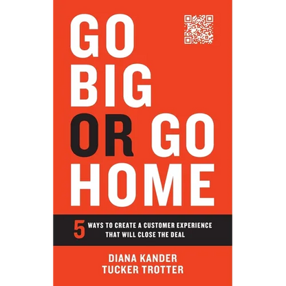 Go Big or Go Home: 5 Ways to Create a Customer Experience That Will Close the Deal - Paperback