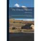 Pictorial Provo: an Illustrated Industrial Review of the Garden City of Utah /by Wm. M. Wilson - Paperback