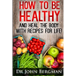 How to Be Healthy and Heal the Body With Recipes For LIFE - Paperback