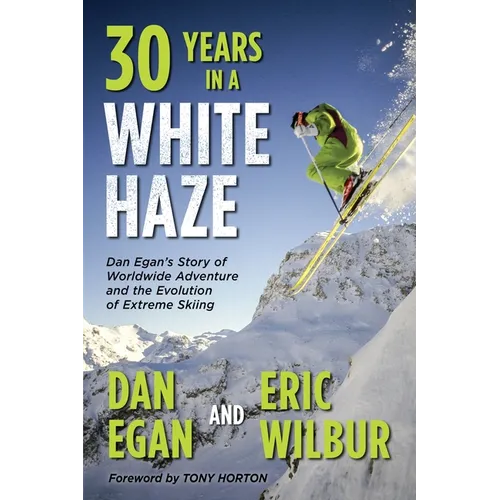 Thirty Years in a White Haze: Dan Egan's Story of Worldwide Adventure  and the Evolution of Extreme Skiing - Paperback