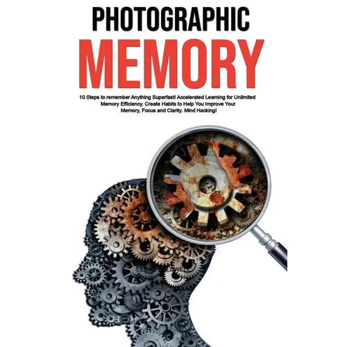 Photographic Memory: 10 Steps to remember Anything Superfast! Accelerated Learning for Unlimited Memory Efficiency. Create Habits to Help Y - Hardcover