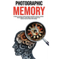 Photographic Memory: 10 Steps to remember Anything Superfast! Accelerated Learning for Unlimited Memory Efficiency. Create Habits to Help Y - Hardcover