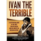 Ivan the Terrible: A Captivating Guide to the First Tsar of Russia and His Impact on Russian History - Paperback