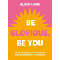 Be Glorious, Be You: How to Build Compassion and Be Kinder to Yourself - Hardcover