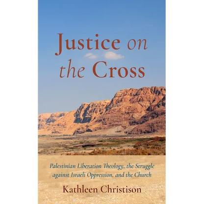 Justice on the Cross: Palestinian Liberation Theology, the Struggle Against Israeli Oppression, and the Church - Hardcover