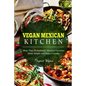 Vegan Mexican Kitchen: More Than 40 Authentic Mexican Favorites Made Simple and Vegan Friendly - Paperback