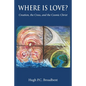 Where is Love?: Creation, the Cross and the Cosmic Christ - Paperback