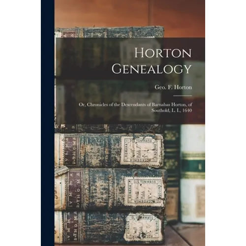Horton Genealogy: or, Chronicles of the Descendants of Barnabas Horton, of Southold, L. I., 1640 - Paperback