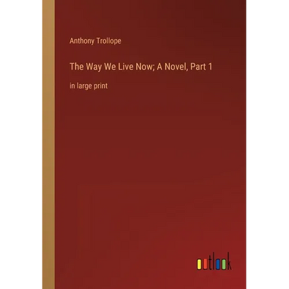 The Way We Live Now; A Novel, Part 1: in large print - Paperback