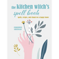 The Kitchen Witch's Spell Book: Spells, Recipes, and Rituals for a Happy Home - Hardcover