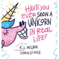 Have You Ever Seen a Unicorn in Real Life? - Hardcover