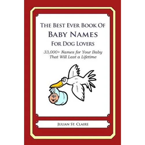 The Best Ever Book of Baby Names for Dog Lovers: 33,000+ Names for Your Baby That Will Last a Lifetime - Paperback