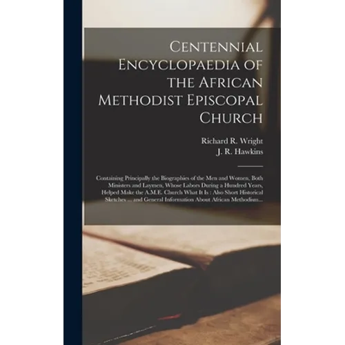 Centennial Encyclopaedia of the African Methodist Episcopal Church: Containing Principally the Biographies of the Men and Women, Both Ministers and La - Hardcover