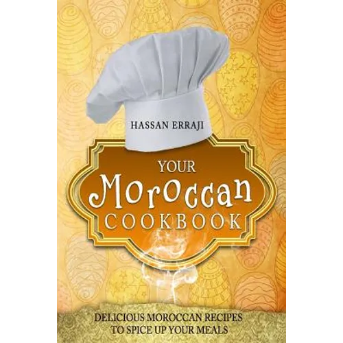 Your Moroccan Cookbook: Delicious Moroccan Recipes To Spice Up Your Meals - Paperback