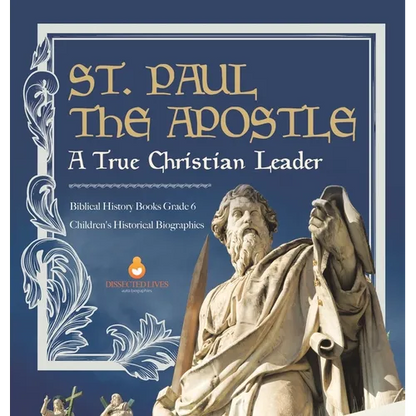 St. Paul the Apostle: A True Christian Leader Biblical History Books Grade 6 Children's Historical Biographies - Hardcover
