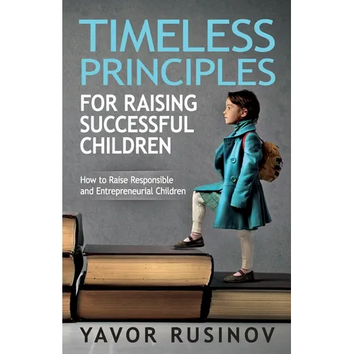 Timeless Principles for Raising Successful Children: How to Raise Responsible and Entrepreneurial Children - Paperback