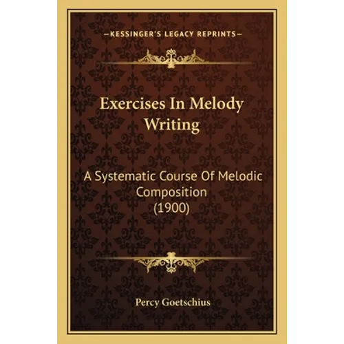 Exercises In Melody Writing: A Systematic Course Of Melodic Composition (1900) - Paperback