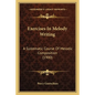 Exercises In Melody Writing: A Systematic Course Of Melodic Composition (1900) - Paperback