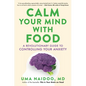 Calm Your Mind with Food: A Revolutionary Guide to Controlling Your Anxiety - Hardcover